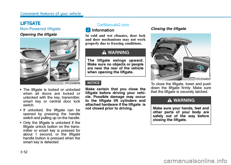 Hyundai Tucson 2019 Owners Manual 3-52
Convenient features of your vehicle
Non-Powered liftgate
Opening the liftgate
The liftgate is locked or unlocked
when all doors are locked or
unlocked with the key, transmitter,
smart key or cen Hyundai Tucson 2019 Owners Manual 3-52
Convenient features of your vehicle
Non-Powered liftgate
Opening the liftgate
The liftgate is locked or unlocked
when all doors are locked or
unlocked with the key, transmitter,
smart key or cen
