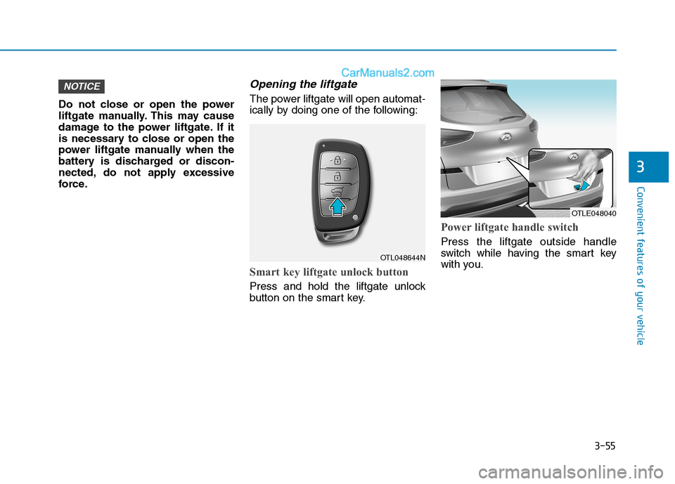 Hyundai Tucson 2019 Owners Manual 3-55
Convenient features of your vehicle
3
Do not close or open the power
liftgate manually. This may cause
damage to the power liftgate. If it
is necessary to close or open the
power liftgate manuall Hyundai Tucson 2019 Owners Manual 3-55
Convenient features of your vehicle
3
Do not close or open the power
liftgate manually. This may cause
damage to the power liftgate. If it
is necessary to close or open the
power liftgate manuall