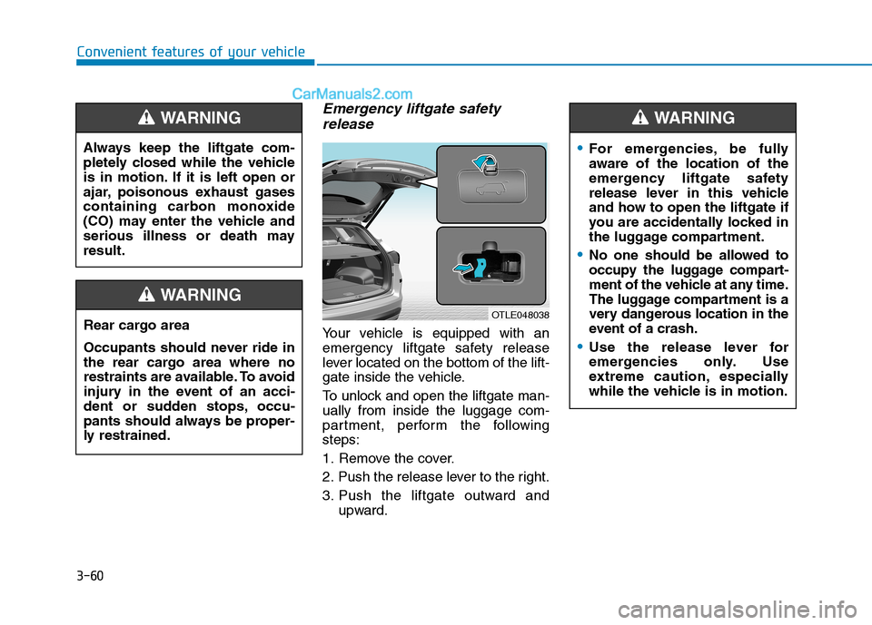 Hyundai Tucson 2019 Owners Manual 3-60
Convenient features of your vehicle
Emergency liftgate safety
release
Your vehicle is equipped with an
emergency liftgate safety release
lever located on the bottom of the lift-
gate inside the v Hyundai Tucson 2019 Owners Manual 3-60
Convenient features of your vehicle
Emergency liftgate safety
release
Your vehicle is equipped with an
emergency liftgate safety release
lever located on the bottom of the lift-
gate inside the v