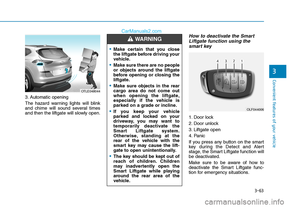 Hyundai Tucson 2019 Owners Manual 3-63
Convenient features of your vehicle
3
3. Automatic opening
The hazard warning lights will blink
and chime will sound several times
and then the liftgate will slowly open.
How to deactivate the Sm Hyundai Tucson 2019 Owners Manual 3-63
Convenient features of your vehicle
3
3. Automatic opening
The hazard warning lights will blink
and chime will sound several times
and then the liftgate will slowly open.
How to deactivate the Sm
