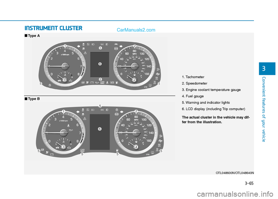 Hyundai Tucson 2019 Owners Manual 3-65
Convenient features of your vehicle
I IN
NS
ST
TR
RU
UM
ME
EN
NT
T
C
CL
LU
US
ST
TE
ER
R
3
1. Tachometer
2. Speedometer
3. Engine coolant temperature gauge
4. Fuel gauge
5. Warning and indicato Hyundai Tucson 2019 Owners Manual 3-65
Convenient features of your vehicle
I IN
NS
ST
TR
RU
UM
ME
EN
NT
T
C
CL
LU
US
ST
TE
ER
R
3
1. Tachometer
2. Speedometer
3. Engine coolant temperature gauge
4. Fuel gauge
5. Warning and indicato