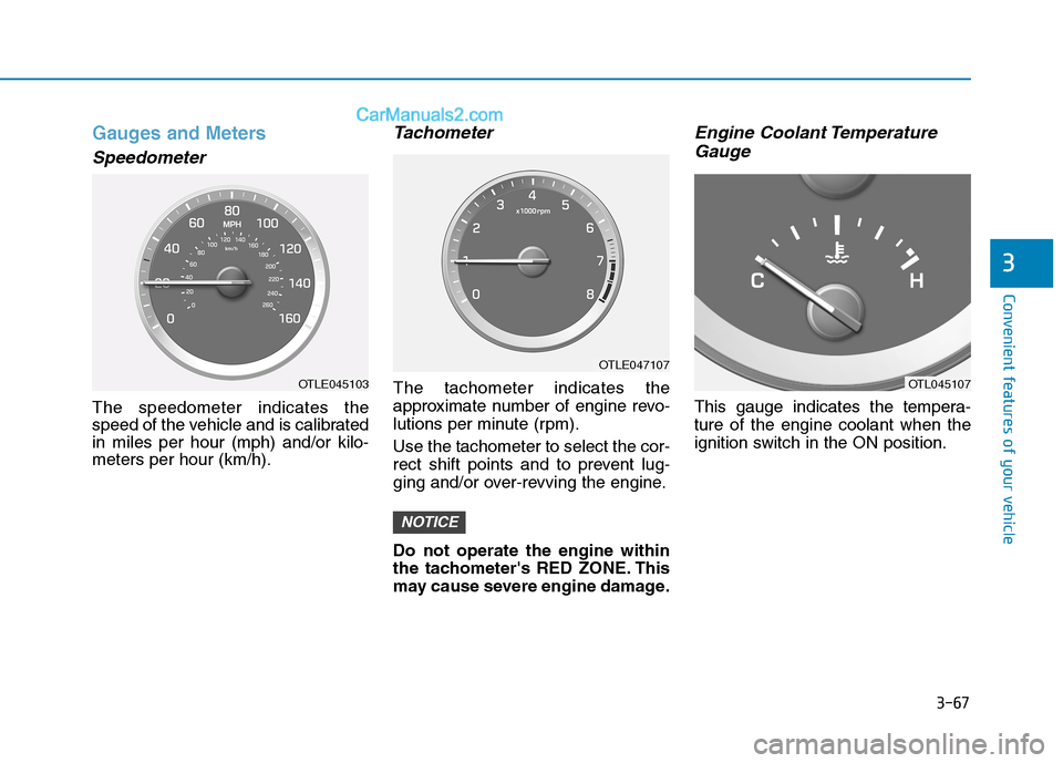 Hyundai Tucson 2019  Owners Manual 3-67
Convenient features of your vehicle
3
Gauges and Meters
Speedometer
The speedometer indicates the
speed of the vehicle and is calibrated
in miles per hour (mph) and/or kilo-
meters per hour (km/h