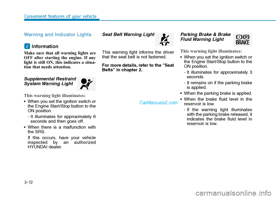 Hyundai Tucson 2019 Owners Manual 3-72
Convenient features of your vehicle
Warning and Indicator Lights
Information
Make sure that all warning lights are
OFF after starting the engine. If any
light is still ON, this indicates a situa- Hyundai Tucson 2019 Owners Manual 3-72
Convenient features of your vehicle
Warning and Indicator Lights
Information
Make sure that all warning lights are
OFF after starting the engine. If any
light is still ON, this indicates a situa-