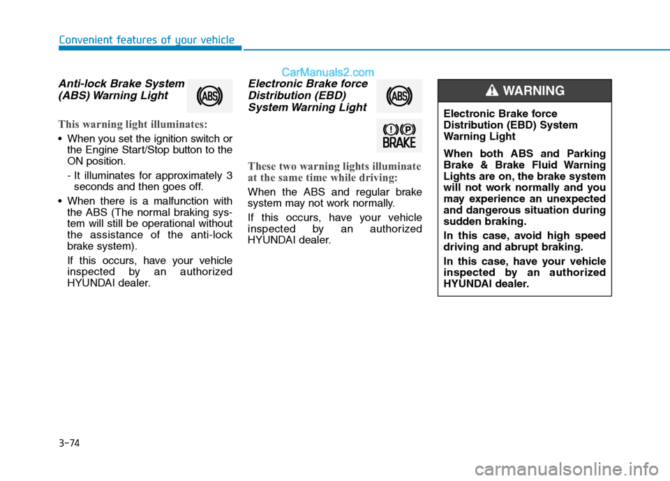 Hyundai Tucson 2019  Owners Manual 3-74
Convenient features of your vehicle
Anti-lock Brake System
(ABS) Warning  Light
This warning light illuminates:
 When you set the ignition switch or
the Engine Start/Stop button to the
ON positio