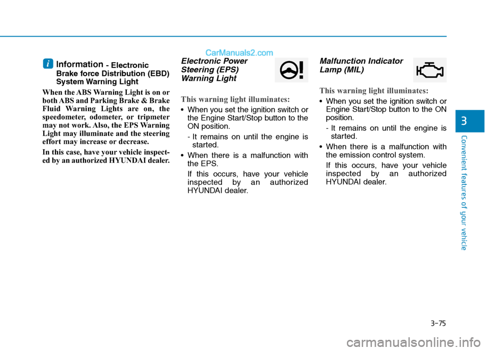 Hyundai Tucson 2019  Owners Manual 3-75
Convenient features of your vehicle
3
Information - Electronic
Brake force Distribution (EBD)
System Warning  Light
When the ABS Warning Light is on or
both ABS and Parking Brake & Brake
Fluid Wa