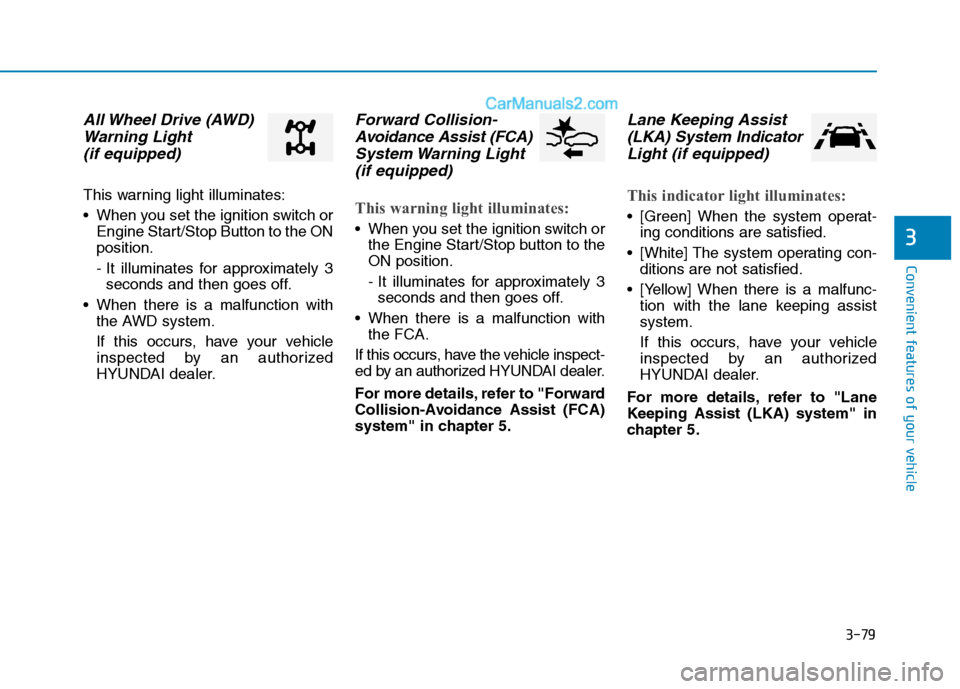 Hyundai Tucson 2019  Owners Manual 3-79
Convenient features of your vehicle
3
All Wheel Drive (AWD)
Warning Light 
(if equipped)
This warning light illuminates:
 When you set the ignition switch or
Engine Start/Stop Button to the ON
po