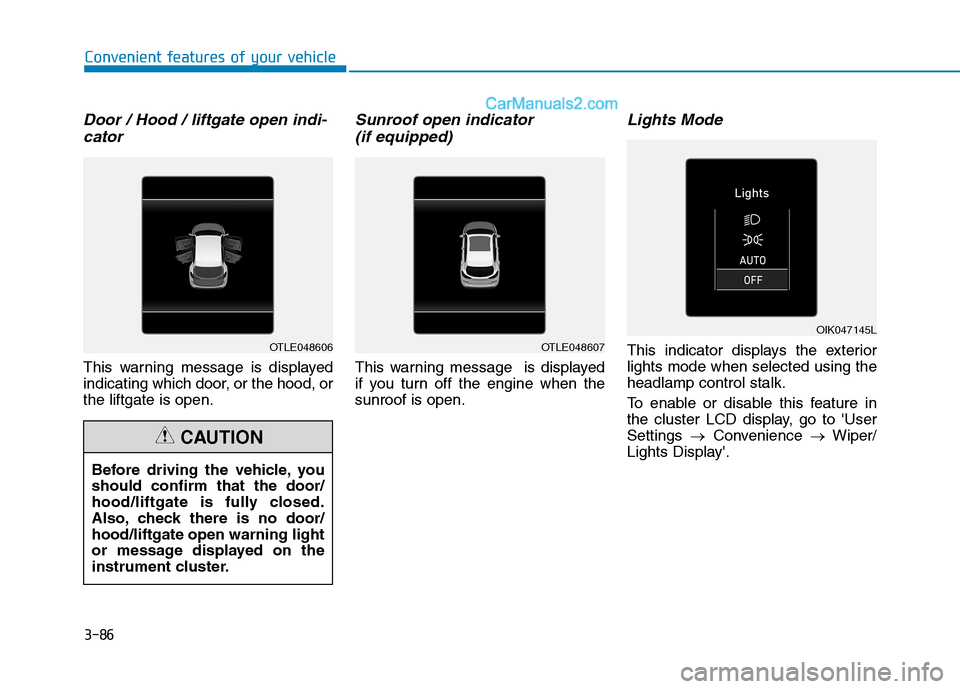Hyundai Tucson 2019 Owners Manual 3-86
Convenient features of your vehicle
Door / Hood / liftgate open indi-cator
This warning message is displayed
indicating which door, or the hood, or
the liftgate is open.
Sunroof open indicator (i Hyundai Tucson 2019 Owners Manual 3-86
Convenient features of your vehicle
Door / Hood / liftgate open indi-cator
This warning message is displayed
indicating which door, or the hood, or
the liftgate is open.
Sunroof open indicator (i