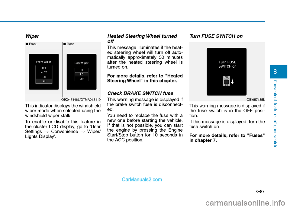 Hyundai Tucson 2019 Owners Manual 3-87
Convenient features of your vehicle
3
Wiper
This indicator displays the windshield
wiper mode when selected using the
windshield wiper stalk.
To enable or disable this feature in
the cluster LCD Hyundai Tucson 2019 Owners Manual 3-87
Convenient features of your vehicle
3
Wiper
This indicator displays the windshield
wiper mode when selected using the
windshield wiper stalk.
To enable or disable this feature in
the cluster LCD