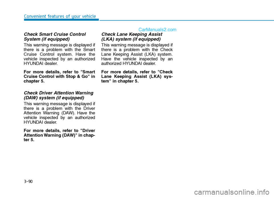 Hyundai Tucson 2019  Owners Manual 3-90
Convenient features of your vehicle
Check Smart Cruise Control
System (if equipped)
This warning message is displayed if
there is a problem with the Smart
Cruise Control system. Have the
vehicle 