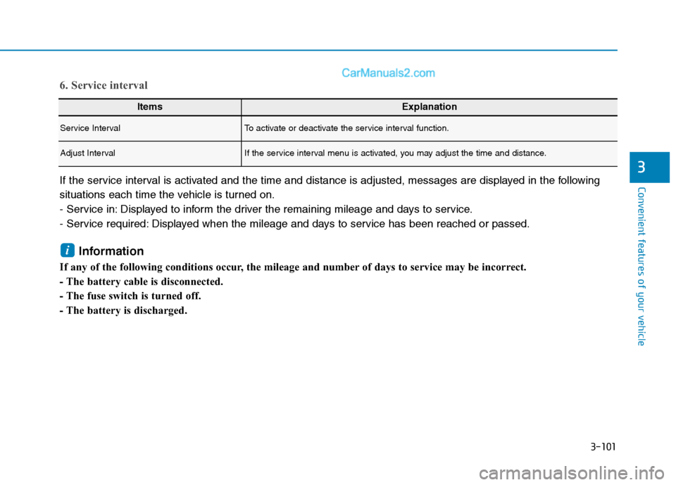 Hyundai Tucson 2019 Owners Manual 3-101
Convenient features of your vehicle
3
6. Service interval
If the service interval is activated and the time and distance is adjusted, messages are displayed in the following
situations each time Hyundai Tucson 2019 Owners Manual 3-101
Convenient features of your vehicle
3
6. Service interval
If the service interval is activated and the time and distance is adjusted, messages are displayed in the following
situations each time