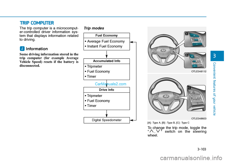 Hyundai Tucson 2019 Owners Manual 3-103
Convenient features of your vehicle
3
The trip computer is a microcomput-
er-controlled driver information sys-
tem that displays information related
to driving.
Information
Some driving inform Hyundai Tucson 2019 Owners Manual 3-103
Convenient features of your vehicle
3
The trip computer is a microcomput-
er-controlled driver information sys-
tem that displays information related
to driving.
Information
Some driving inform