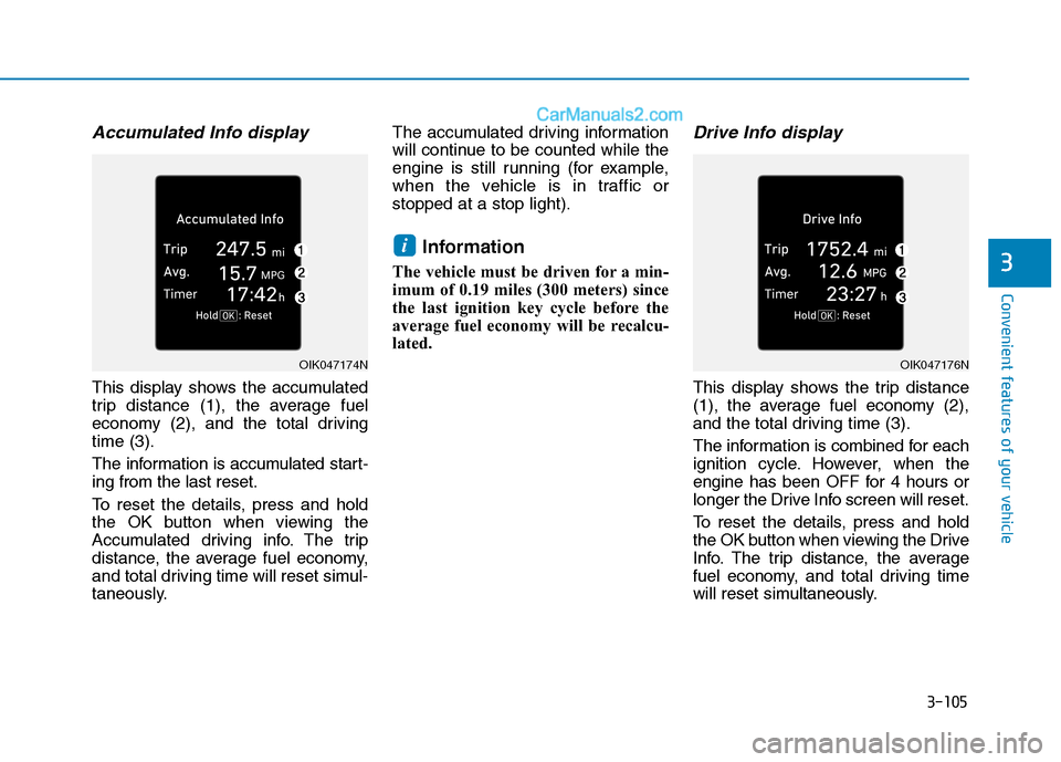 Hyundai Tucson 2019 Owners Manual 3-105
Convenient features of your vehicle
3
Accumulated Info display
This display shows the accumulated
trip distance (1), the average fuel
economy (2), and the total driving
time (3).
The informatio Hyundai Tucson 2019 Owners Manual 3-105
Convenient features of your vehicle
3
Accumulated Info display
This display shows the accumulated
trip distance (1), the average fuel
economy (2), and the total driving
time (3).
The informatio