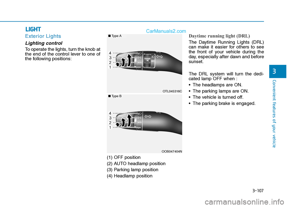 Hyundai Tucson 2019  Owners Manual 3-107
Convenient features of your vehicle
3
L LI
IG
GH
HT
T
Exterior Lights
Lighting control
To operate the lights, turn the knob at
the end of the control lever to one of
the following positions:
(1)