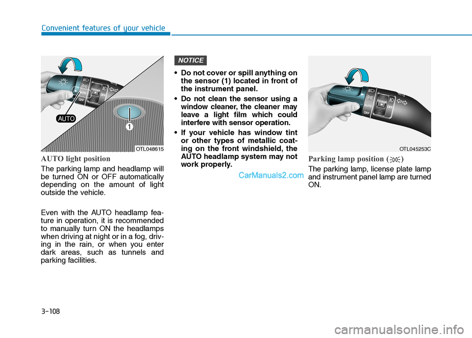 Hyundai Tucson 2019  Owners Manual 3-108
Convenient features of your vehicle
AUTO light position
The parking lamp and headlamp will
be turned ON or OFF automatically
depending on the amount of light
outside the vehicle.
Even with the A