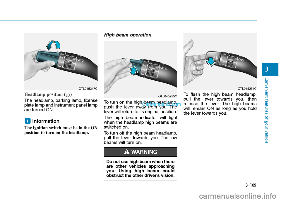 Hyundai Tucson 2019  Owners Manual 3-109
Convenient features of your vehicle
3
Headlamp position ( )
The headlamp, parking lamp, license
plate lamp and instrument panel lamp
are turned ON.
Information 
The ignition switch must be in th