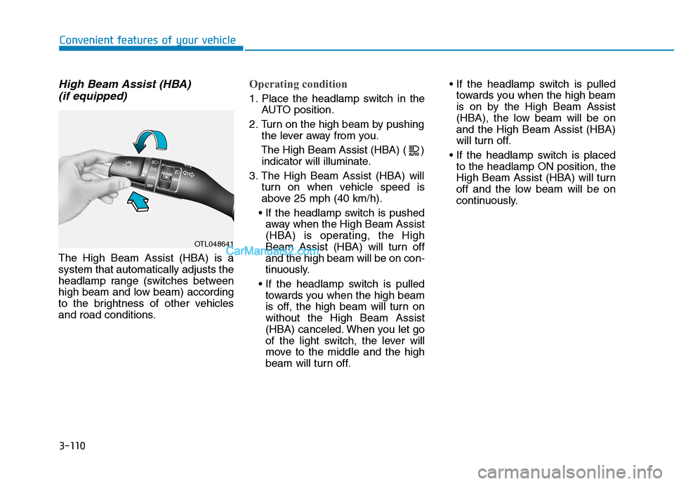 Hyundai Tucson 2019  Owners Manual 3-110
Convenient features of your vehicle
High Beam Assist (HBA) 
(if equipped)
The High Beam Assist (HBA) is a
system that automatically adjusts the
headlamp range (switches between
high beam and low