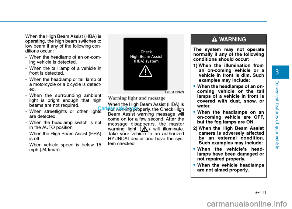 Hyundai Tucson 2019  Owners Manual 3-111
Convenient features of your vehicle
3
When the High Beam Assist (HBA) is
operating, the high beam switches to
low beam if any of the following con-
ditions occur :
- When the headlamp of an on-c
