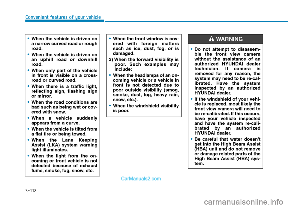 Hyundai Tucson 2019  Owners Manual 3-112
Convenient features of your vehicle
When the vehicle is driven on
a narrow curved road or rough
road.
When the vehicle is driven on
an uphill road or downhill
road.
When only part of the vehicle