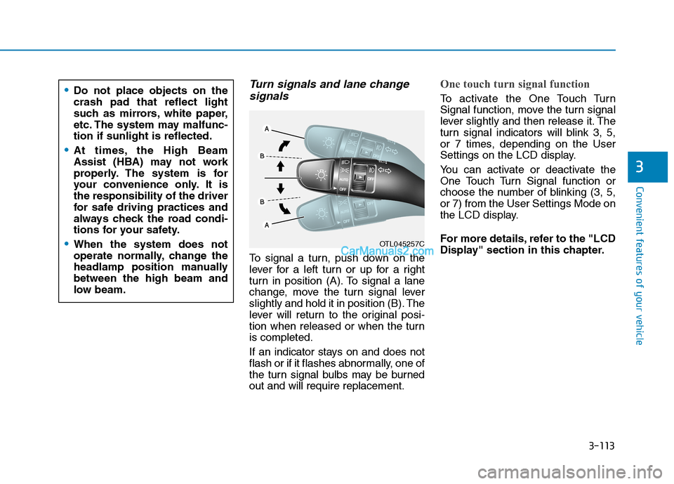 Hyundai Tucson 2019 Owners Manual 3-113
Convenient features of your vehicle
3
Turn signals and lane change
signals
To signal a turn, push down on the
lever for a left turn or up for a right
turn in position (A). To signal a lane
chang Hyundai Tucson 2019 Owners Manual 3-113
Convenient features of your vehicle
3
Turn signals and lane change
signals
To signal a turn, push down on the
lever for a left turn or up for a right
turn in position (A). To signal a lane
chang