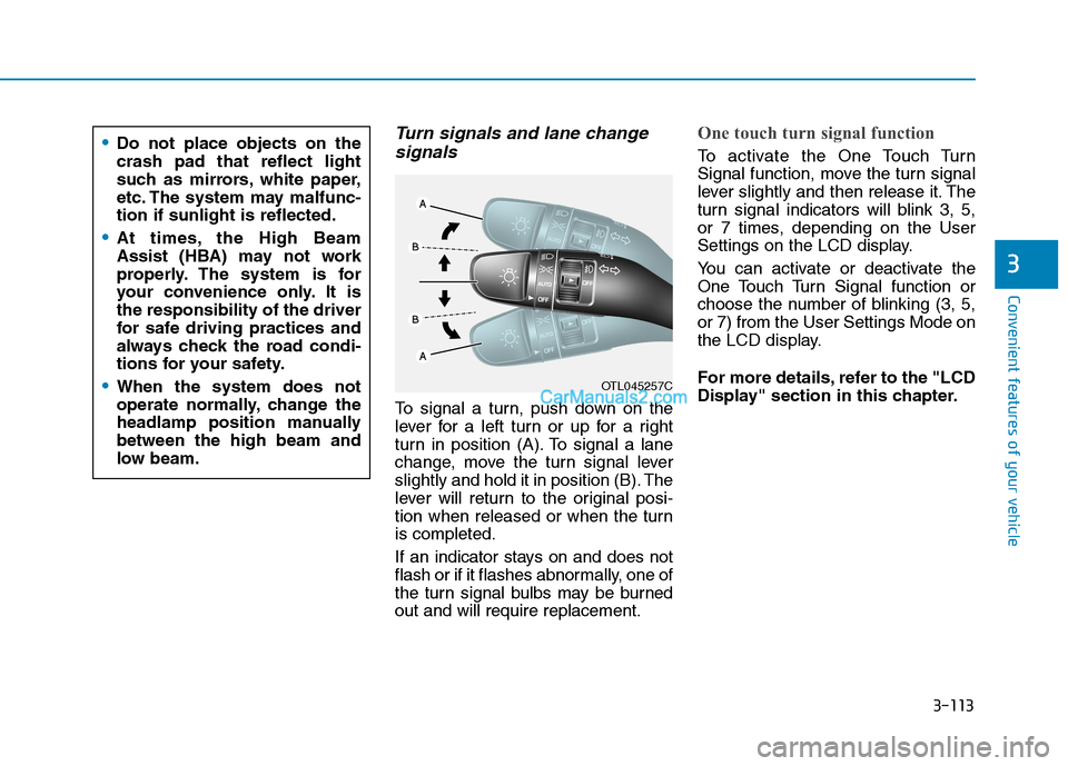 Hyundai Tucson 2019  Owners Manual 3-113
Convenient features of your vehicle
3
Turn signals and lane change
signals
To signal a turn, push down on the
lever for a left turn or up for a right
turn in position (A). To signal a lane
chang