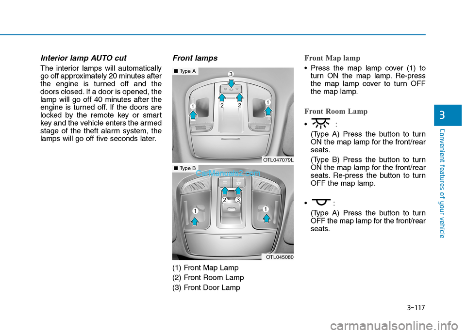 Hyundai Tucson 2019 Owners Manual 3-117
Convenient features of your vehicle
3
Interior lamp AUTO cut
The interior lamps will automatically
go off approximately 20 minutes after
the engine is turned off and the
doors closed. If a door Hyundai Tucson 2019 Owners Manual 3-117
Convenient features of your vehicle
3
Interior lamp AUTO cut
The interior lamps will automatically
go off approximately 20 minutes after
the engine is turned off and the
doors closed. If a door