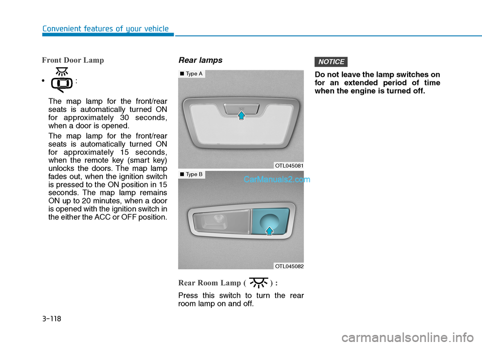 Hyundai Tucson 2019 Owners Manual 3-118
Convenient features of your vehicle
Front Door Lamp
The map lamp for the front/rear
seats is automatically turned ON
for approximately 30 seconds,
when a door is opened.
The map lamp for the fr Hyundai Tucson 2019 Owners Manual 3-118
Convenient features of your vehicle
Front Door Lamp
The map lamp for the front/rear
seats is automatically turned ON
for approximately 30 seconds,
when a door is opened.
The map lamp for the fr