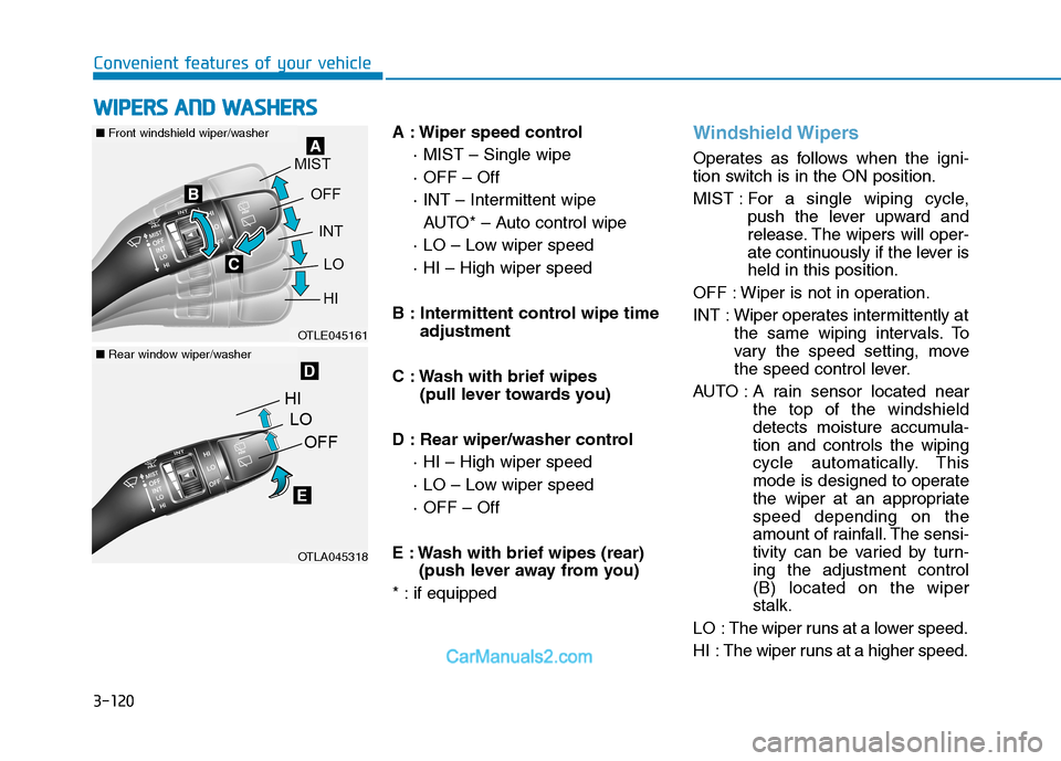 Hyundai Tucson 2019  Owners Manual 3-120
Convenient features of your vehicle
A : Wiper speed control
· MIST – Single wipe
· OFF – Off
· INT – Intermittent wipe
AUTO* – Auto control wipe
· LO – Low wiper speed
· HI – Hi