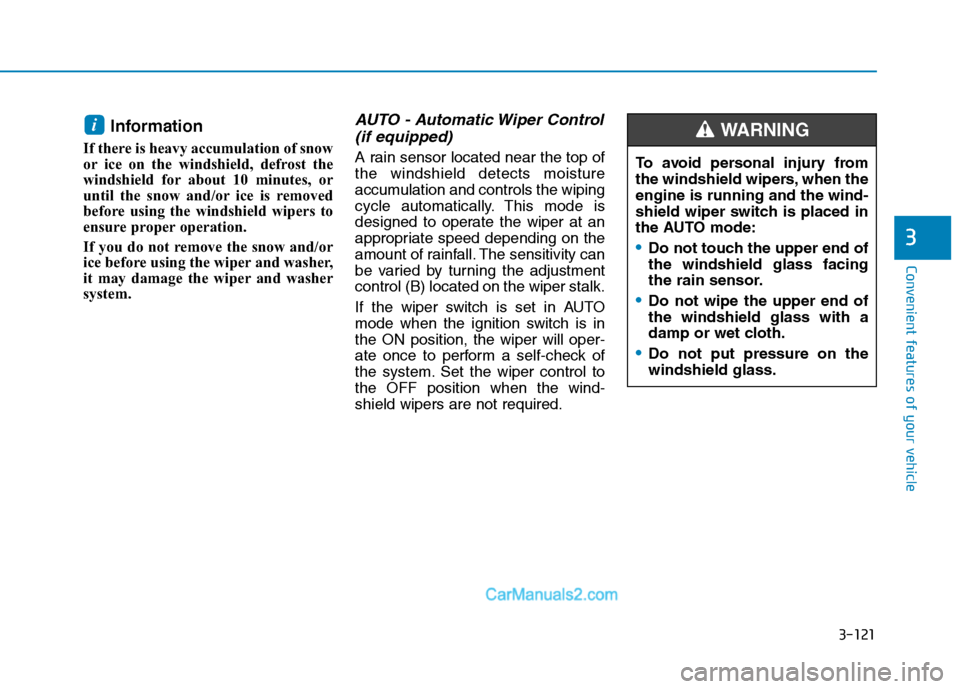 Hyundai Tucson 2019  Owners Manual 3-121
Convenient features of your vehicle
3
Information 
If there is heavy accumulation of snow
or ice on the windshield, defrost the
windshield for about 10 minutes, or
until the snow and/or ice is r