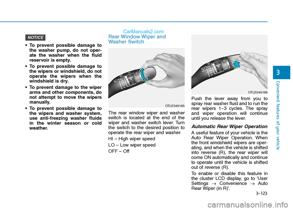 Hyundai Tucson 2019 Owners Manual 3-123
Convenient features of your vehicle
3
To prevent possible damage to
the washer pump, do not oper-
ate the washer when the fluid
reservoir is empty.
To prevent possible damage to
the wipers or Hyundai Tucson 2019 Owners Manual 3-123
Convenient features of your vehicle
3
To prevent possible damage to
the washer pump, do not oper-
ate the washer when the fluid
reservoir is empty.
To prevent possible damage to
the wipers or