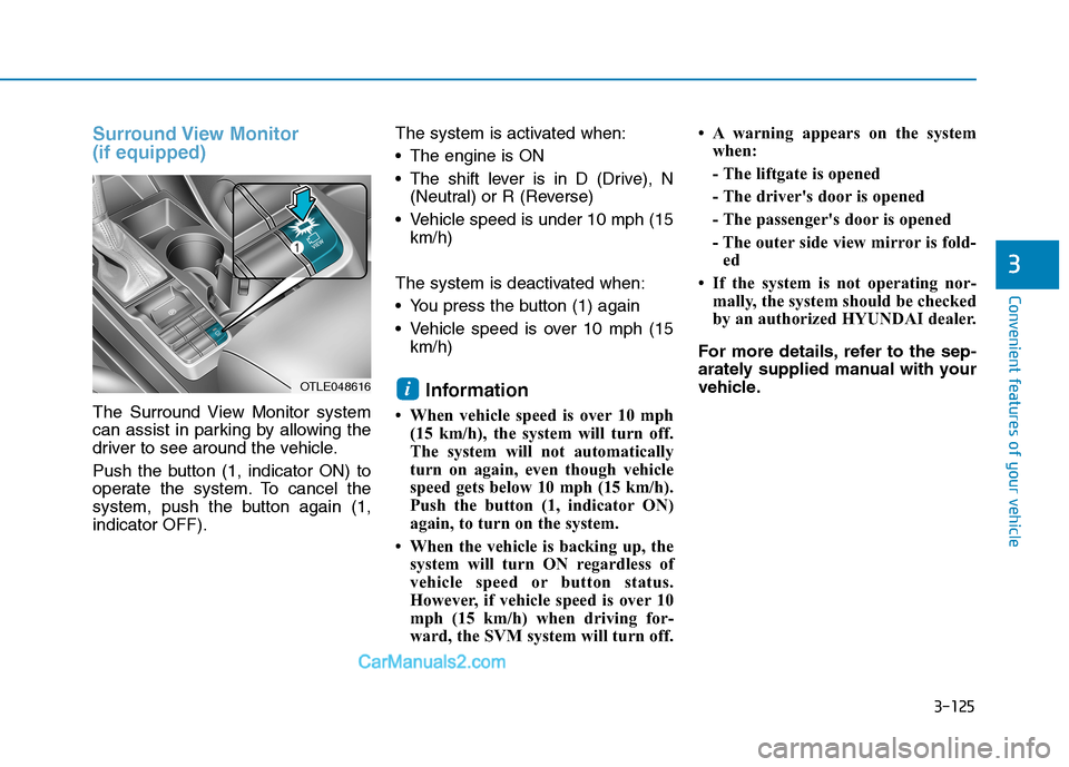 Hyundai Tucson 2019  Owners Manual 3-125
Convenient features of your vehicle
3
Surround View  Monitor
(if equipped)
The Surround View Monitor system
can assist in parking by allowing the
driver to see around the vehicle.
Push the butto