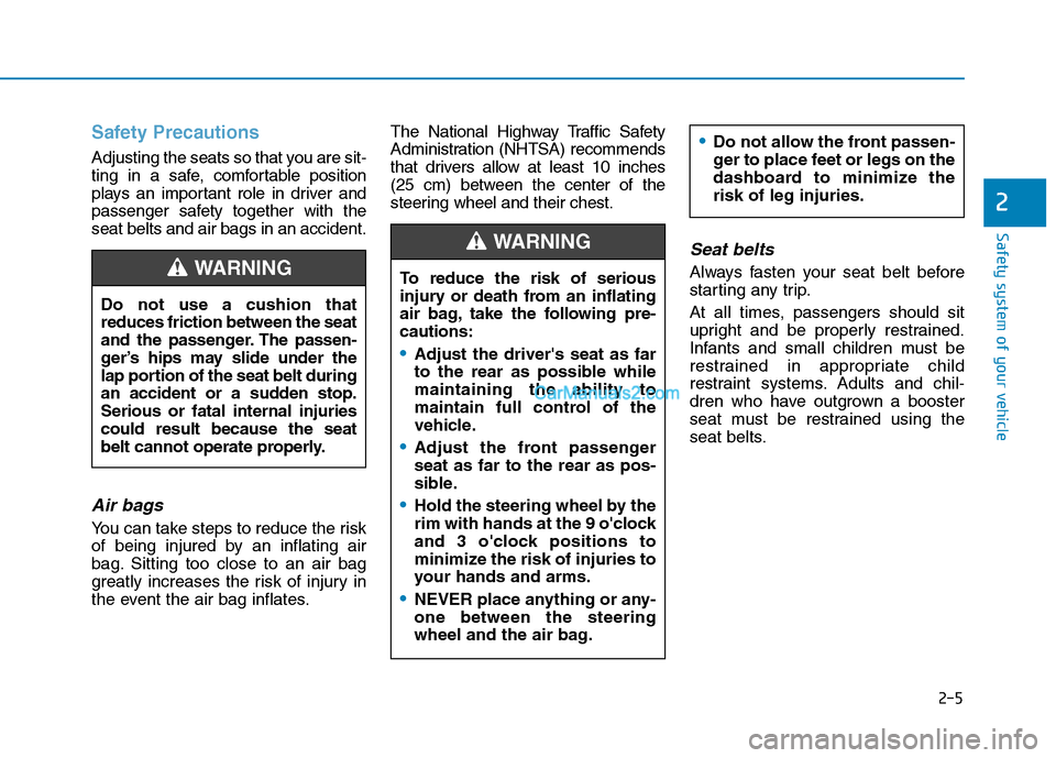 Hyundai Tucson 2019 Owners Guide Safety Precautions
Adjusting the seats so that you are sit-
ting in a safe, comfortable position
plays an important role in driver and
passenger safety together with the
seat belts and air bags in a Hyundai Tucson 2019 Owners Guide Safety Precautions
Adjusting the seats so that you are sit-
ting in a safe, comfortable position
plays an important role in driver and
passenger safety together with the
seat belts and air bags in a