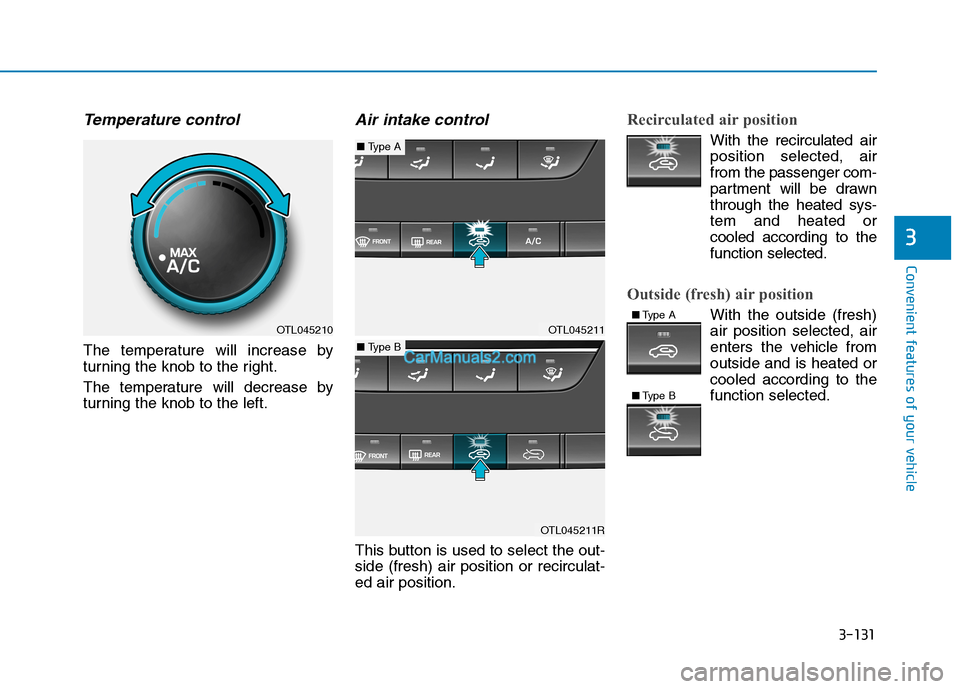 Hyundai Tucson 2019 Owners Manual 3-131
Convenient features of your vehicle
3
Temperature control
The temperature will increase by
turning the knob to the right.
The temperature will decrease by
turning the knob to the left.
Air intak Hyundai Tucson 2019 Owners Manual 3-131
Convenient features of your vehicle
3
Temperature control
The temperature will increase by
turning the knob to the right.
The temperature will decrease by
turning the knob to the left.
Air intak