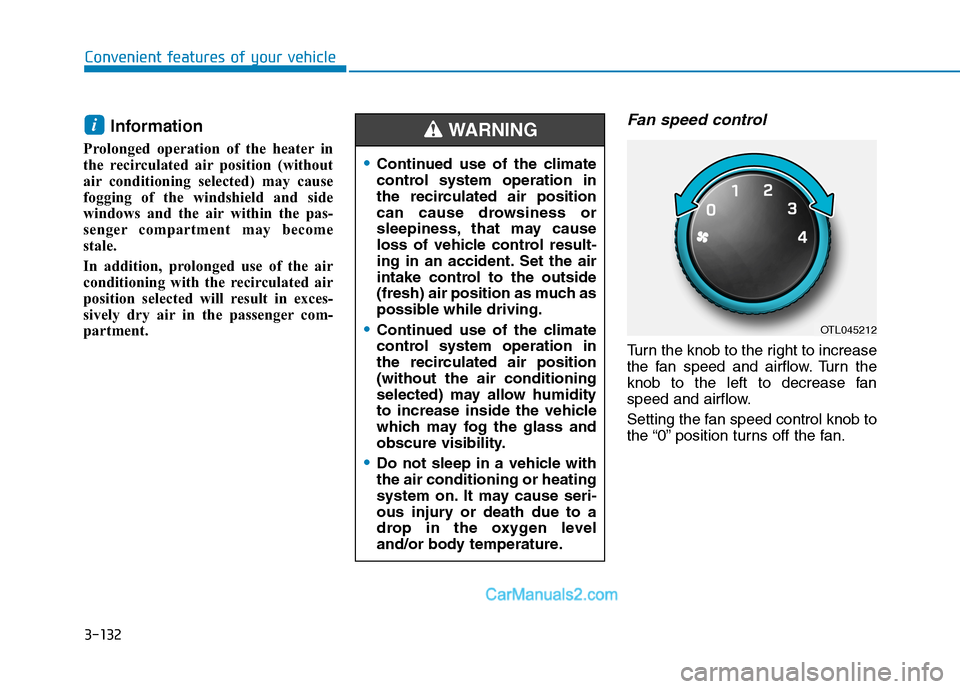 Hyundai Tucson 2019 Owners Manual 3-132
Convenient features of your vehicle
Information
Prolonged operation of the heater in
the recirculated air position (without
air conditioning selected) may cause
fogging of the windshield and si Hyundai Tucson 2019 Owners Manual 3-132
Convenient features of your vehicle
Information
Prolonged operation of the heater in
the recirculated air position (without
air conditioning selected) may cause
fogging of the windshield and si