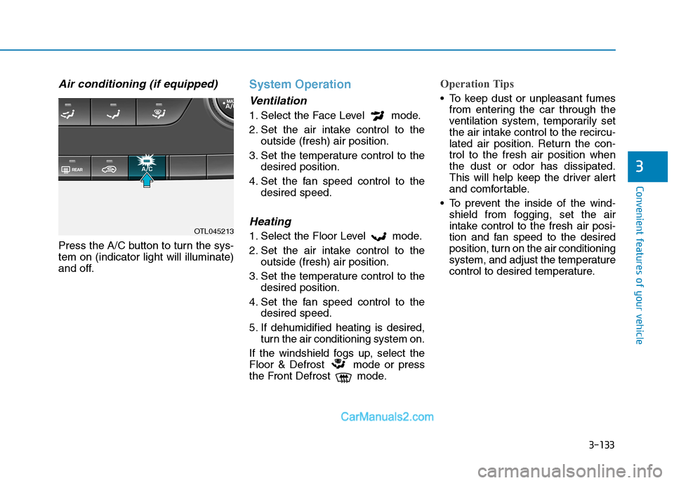 Hyundai Tucson 2019  Owners Manual 3-133
Convenient features of your vehicle
3
Air conditioning (if equipped)
Press the A/C button to turn the sys-
tem on (indicator light will illuminate)
and off.
System Operation
Ventilation
1. Selec