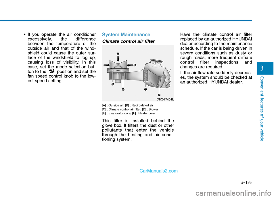 Hyundai Tucson 2019 Owners Manual 3-135
Convenient features of your vehicle
3
If you operate the air conditioner
excessively, the difference
between the temperature of the
outside air and that of the wind-
shield could cause the oute Hyundai Tucson 2019 Owners Manual 3-135
Convenient features of your vehicle
3
If you operate the air conditioner
excessively, the difference
between the temperature of the
outside air and that of the wind-
shield could cause the oute