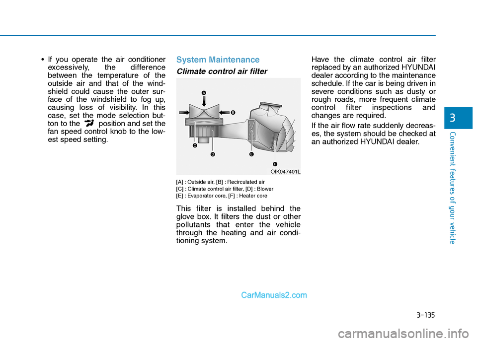 Hyundai Tucson 2019  Owners Manual 3-135
Convenient features of your vehicle
3
 If you operate the air conditioner
excessively, the difference
between the temperature of the
outside air and that of the wind-
shield could cause the oute