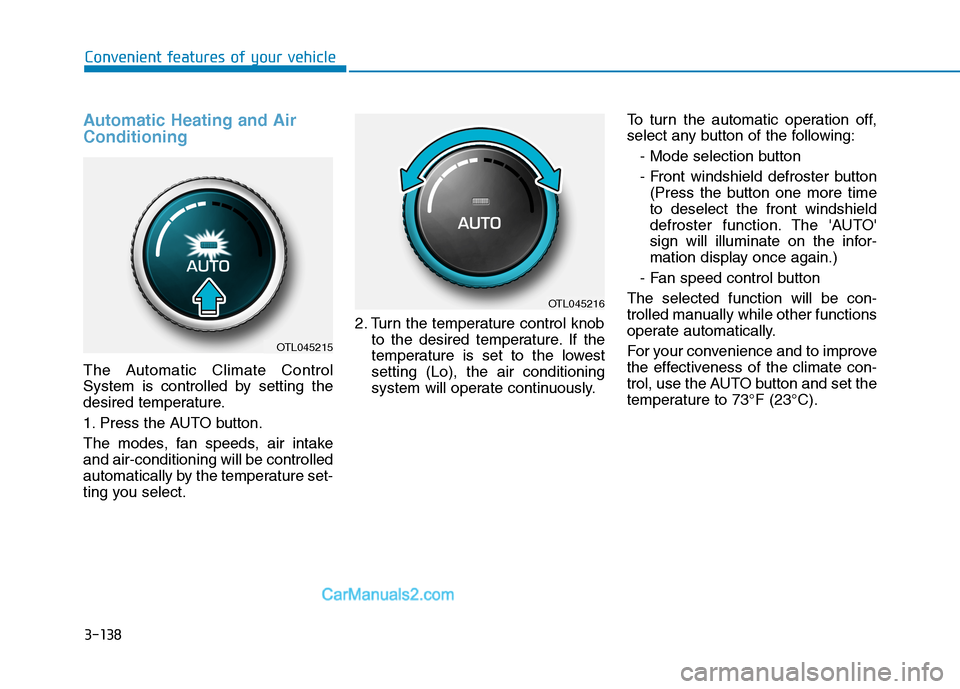 Hyundai Tucson 2019 Owners Manual 3-138
Convenient features of your vehicle
Automatic Heating and Air
Conditioning
The Automatic Climate Control
System is controlled by setting the
desired temperature.
1. Press the AUTO button.
The mo Hyundai Tucson 2019 Owners Manual 3-138
Convenient features of your vehicle
Automatic Heating and Air
Conditioning
The Automatic Climate Control
System is controlled by setting the
desired temperature.
1. Press the AUTO button.
The mo