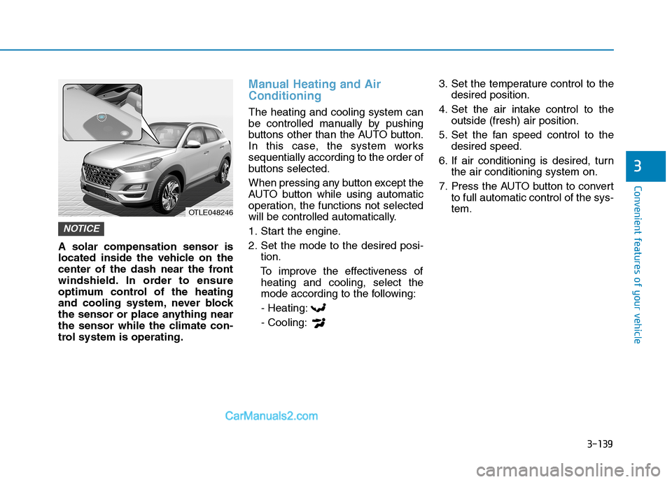 Hyundai Tucson 2019 Owners Manual 3-139
Convenient features of your vehicle
3
A solar compensation sensor is
located inside the vehicle on the
center of the dash near the front
windshield. In order to ensure
optimum control of the hea Hyundai Tucson 2019 Owners Manual 3-139
Convenient features of your vehicle
3
A solar compensation sensor is
located inside the vehicle on the
center of the dash near the front
windshield. In order to ensure
optimum control of the hea