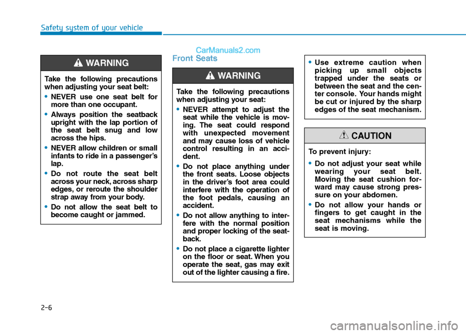 Hyundai Tucson 2019  Owners Manual 2-6
Safety system of your vehicle
Front Seats
Take the following precautions
when adjusting your seat belt:
NEVER use one seat belt for
more than one occupant.
Always position the seatback
upright wit