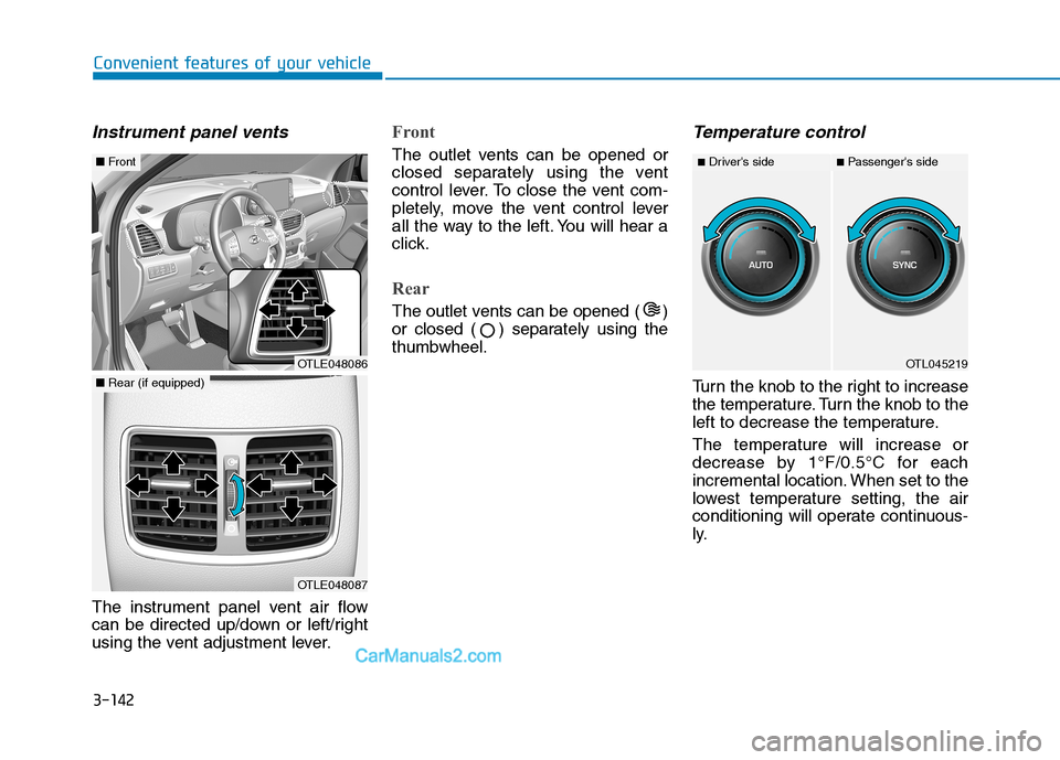 Hyundai Tucson 2019 Owners Manual 3-142
Convenient features of your vehicle
Instrument panel vents
The instrument panel vent air flow
can be directed up/down or left/right
using the vent adjustment lever.
Front
The outlet vents can be Hyundai Tucson 2019 Owners Manual 3-142
Convenient features of your vehicle
Instrument panel vents
The instrument panel vent air flow
can be directed up/down or left/right
using the vent adjustment lever.
Front
The outlet vents can be