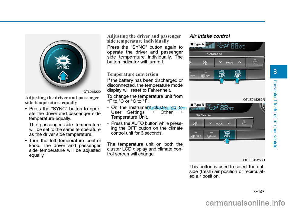 Hyundai Tucson 2019  Owners Manual 3-143
Convenient features of your vehicle
3
Adjusting the driver and passenger
side temperature equally
 Press the "SYNC" button to oper-
ate the driver and passenger side
temperature equally.
The pas