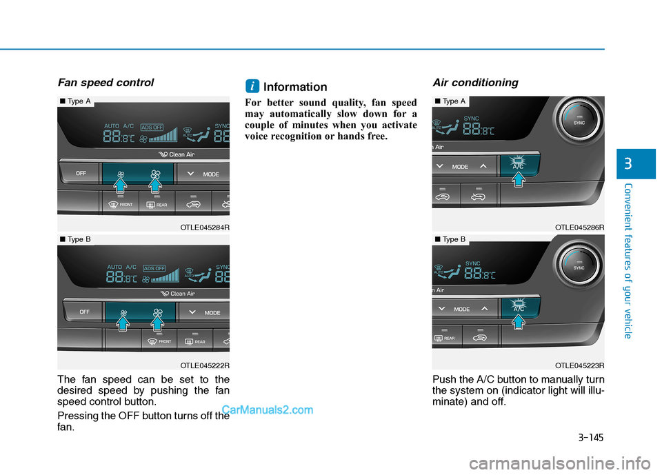 Hyundai Tucson 2019 Owners Manual 3-145
Convenient features of your vehicle
3
Fan speed control
The fan speed can be set to the
desired speed by pushing the fan
speed control button.
Pressing the OFF button turns off the
fan.
Informat Hyundai Tucson 2019 Owners Manual 3-145
Convenient features of your vehicle
3
Fan speed control
The fan speed can be set to the
desired speed by pushing the fan
speed control button.
Pressing the OFF button turns off the
fan.
Informat