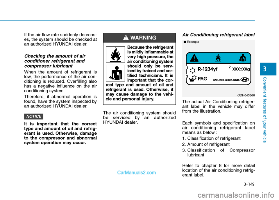 Hyundai Tucson 2019  Owners Manual 3-149
Convenient features of your vehicle
3
If the air flow rate suddenly decreas-
es, the system should be checked at
an authorized HYUNDAI dealer.
Checking the amount of air 
conditioner refrigerant