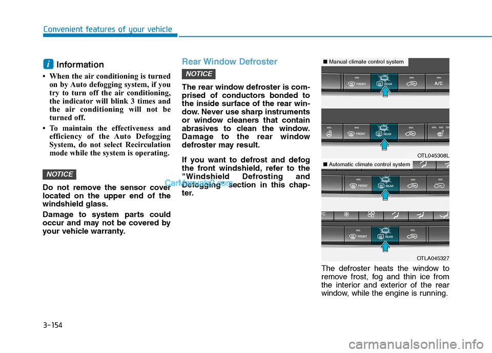 Hyundai Tucson 2019 Owners Manual 3-154
Convenient features of your vehicle
Information
• When the air conditioning is turned
on by Auto defogging system, if you
try to turn off the air conditioning,
the indicator will blink 3 time Hyundai Tucson 2019 Owners Manual 3-154
Convenient features of your vehicle
Information
• When the air conditioning is turned
on by Auto defogging system, if you
try to turn off the air conditioning,
the indicator will blink 3 time
