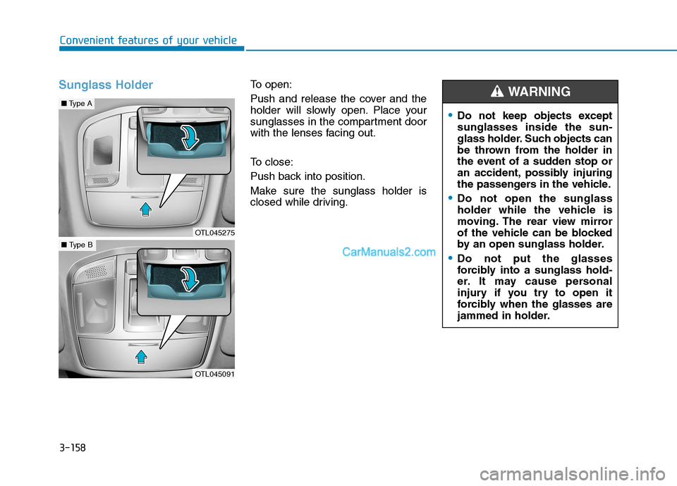 Hyundai Tucson 2019 User Guide 3-158
Convenient features of your vehicle
Sunglass HolderTo open:
Push and release the cover and the
holder will slowly open. Place your
sunglasses in the compartment door
with the lenses facing out.
