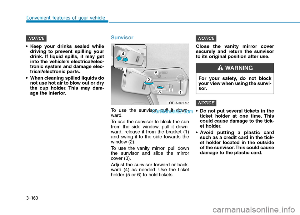Hyundai Tucson 2019 Owners Manual 3-160
Convenient features of your vehicle
Keep your drinks sealed while
driving to prevent spilling your
drink. If liquid spills, it may get
into the vehicles electrical/elec-
tronic system and dama Hyundai Tucson 2019 Owners Manual 3-160
Convenient features of your vehicle
Keep your drinks sealed while
driving to prevent spilling your
drink. If liquid spills, it may get
into the vehicles electrical/elec-
tronic system and dama