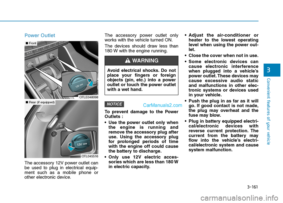 Hyundai Tucson 2019  Owners Manual 3-161
Convenient features of your vehicle
3
Power Outlet
The accessory 12V power outlet can
be used to plug in electrical equip-
ment such as a mobile phone or
other electronic device.The accessory po