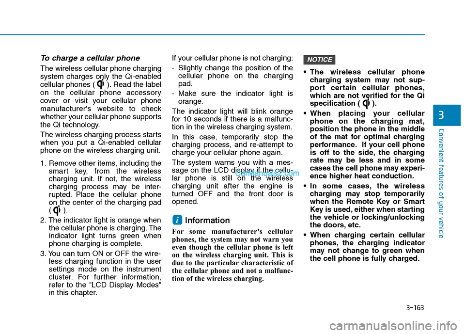Hyundai Tucson 2019  Owners Manual 3-163
Convenient features of your vehicle
3
To charge a cellular phone 
The wireless cellular phone charging
system charges only the Qi-enabled
cellular phones ( ). Read the label
on the cellular phon