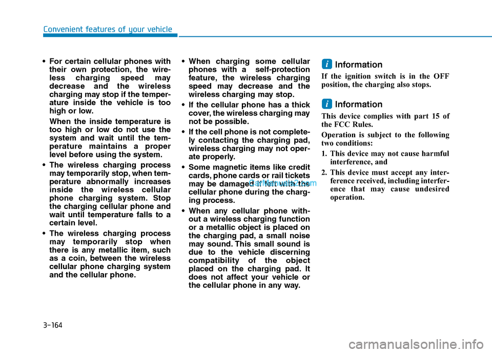 Hyundai Tucson 2019 Owners Manual 3-164
Convenient features of your vehicle
For certain cellular phones with
their own protection, the wire-
less charging speed may
decrease and the wireless
charging may stop if the temper-
ature ins Hyundai Tucson 2019 Owners Manual 3-164
Convenient features of your vehicle
For certain cellular phones with
their own protection, the wire-
less charging speed may
decrease and the wireless
charging may stop if the temper-
ature ins