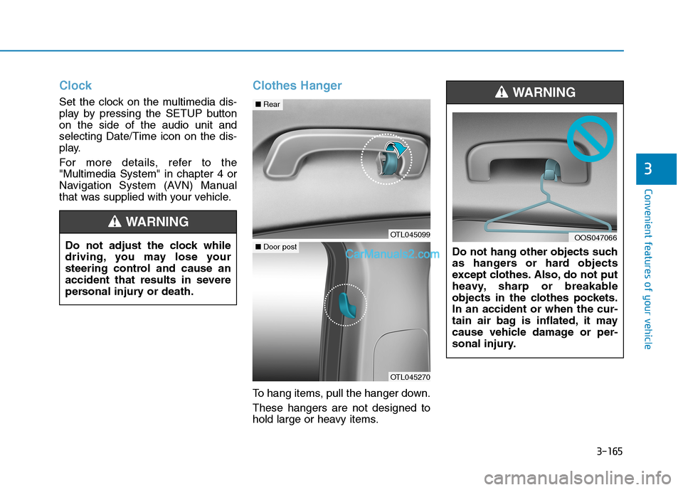 Hyundai Tucson 2019 Owners Manual 3-165
Convenient features of your vehicle
3
Clock
Set the clock on the multimedia dis-
play by pressing the SETUP button
on the side of the audio unit and
selecting Date/Time icon on the dis-
play.
Fo Hyundai Tucson 2019 Owners Manual 3-165
Convenient features of your vehicle
3
Clock
Set the clock on the multimedia dis-
play by pressing the SETUP button
on the side of the audio unit and
selecting Date/Time icon on the dis-
play.
Fo
